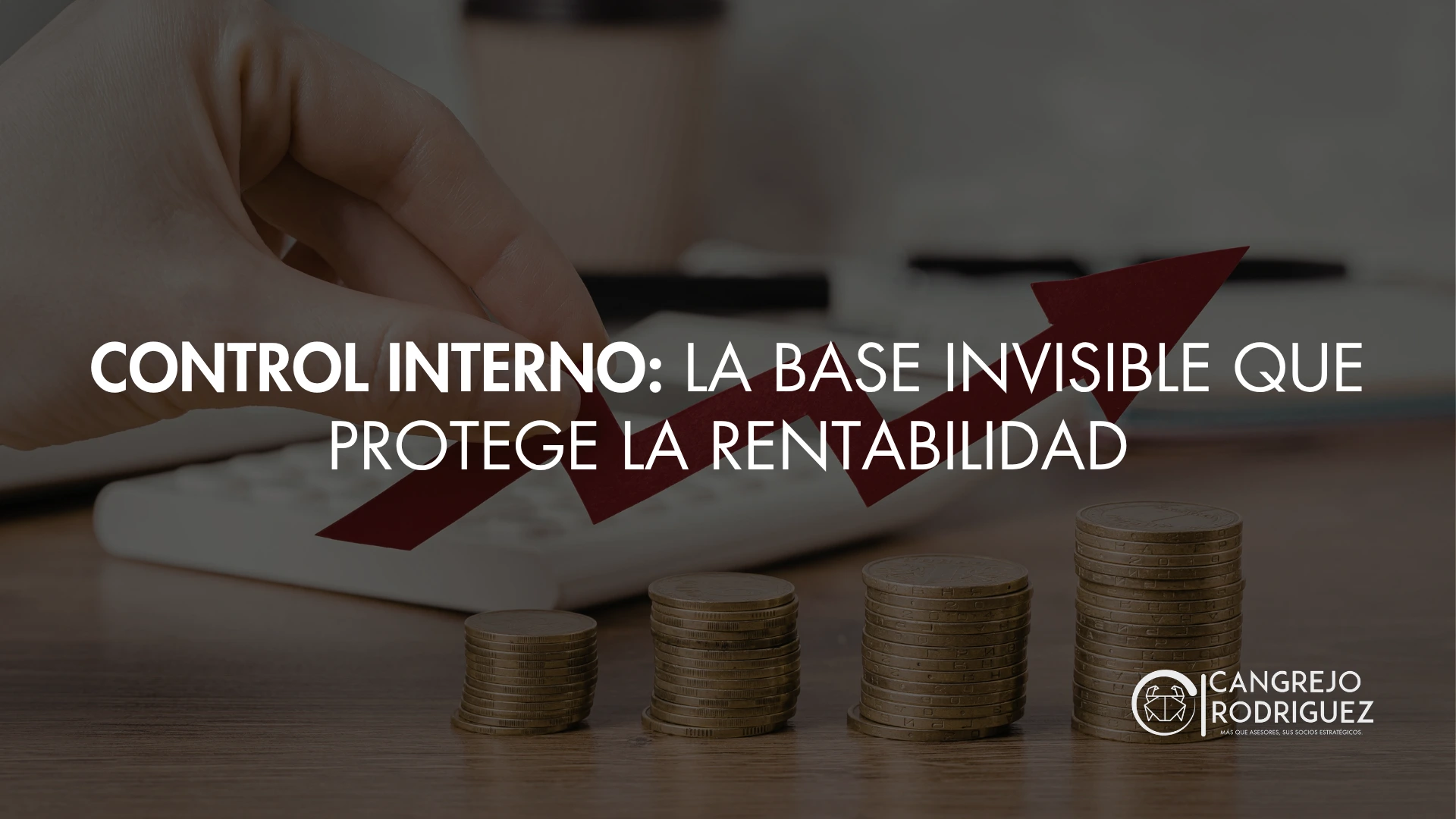 Control interno: la base invisible que protege la rentabilidad