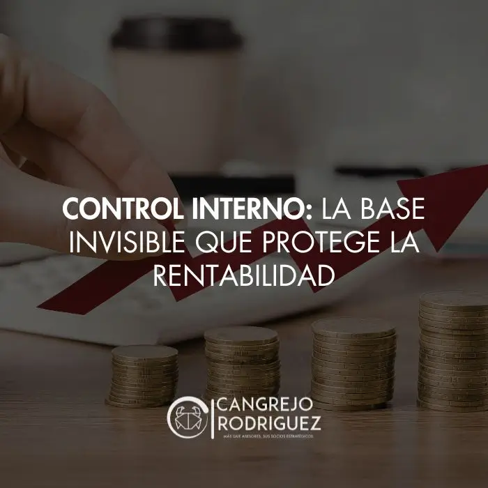 Control interno: la base invisible que protege la rentabilidad