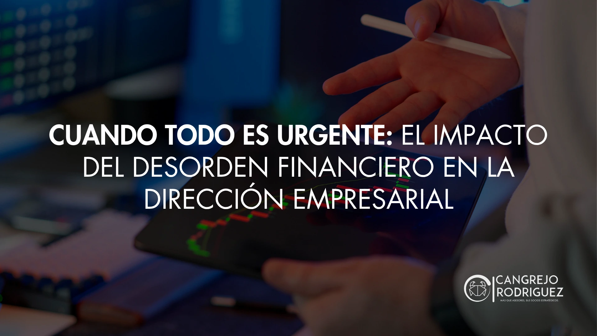 Cuando todo es urgente: el impacto del desorden financiero en la dirección empresarial